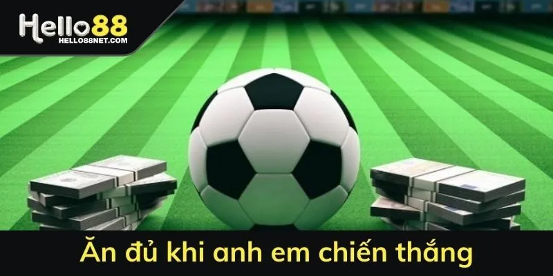 Ăn đủ khi anh em chiến thắng 