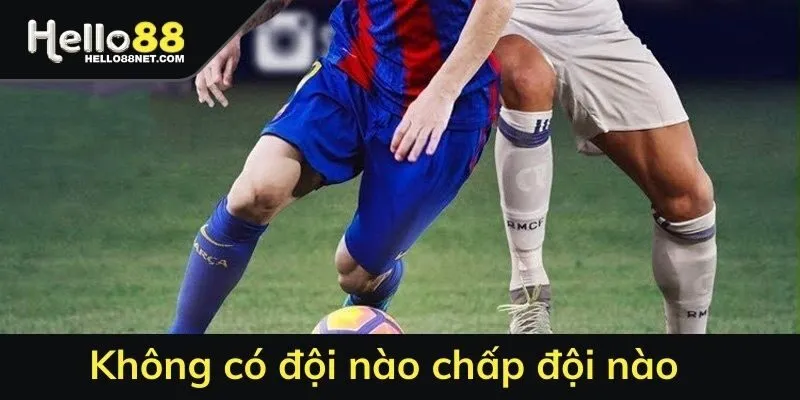 Không có đội nào chấp đội nào 