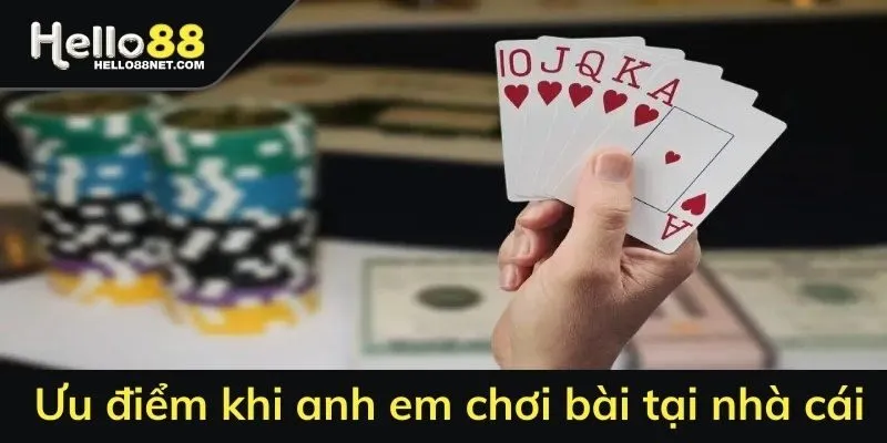 Ưu điểm khi anh em chơi bài tại nhà cái